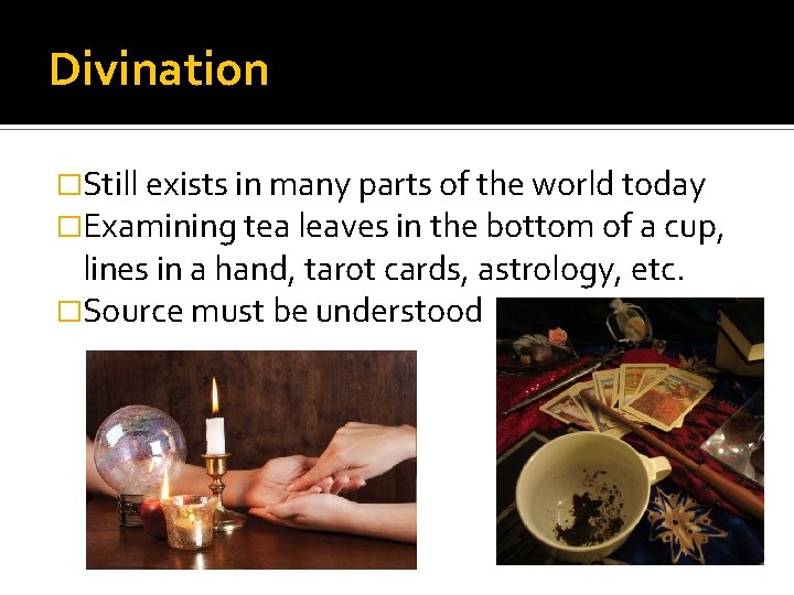 Divination �Still exists in many parts of the world today �Examining tea leaves in