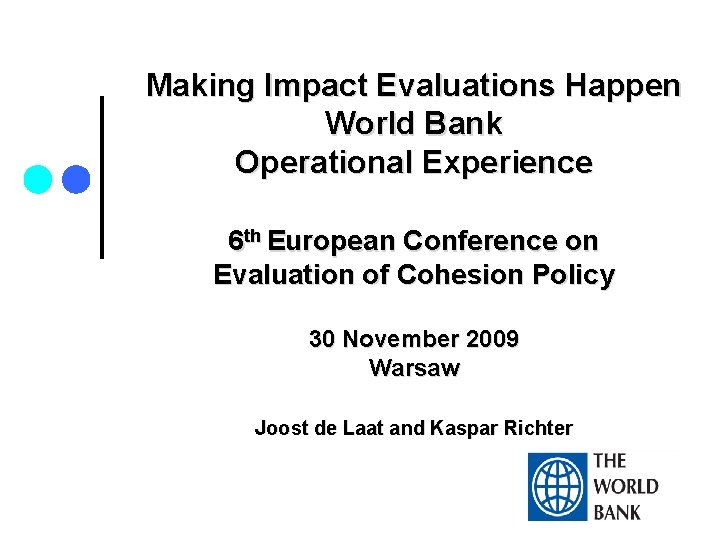 Making Impact Evaluations Happen World Bank Operational Experience 6 th European Conference on Evaluation