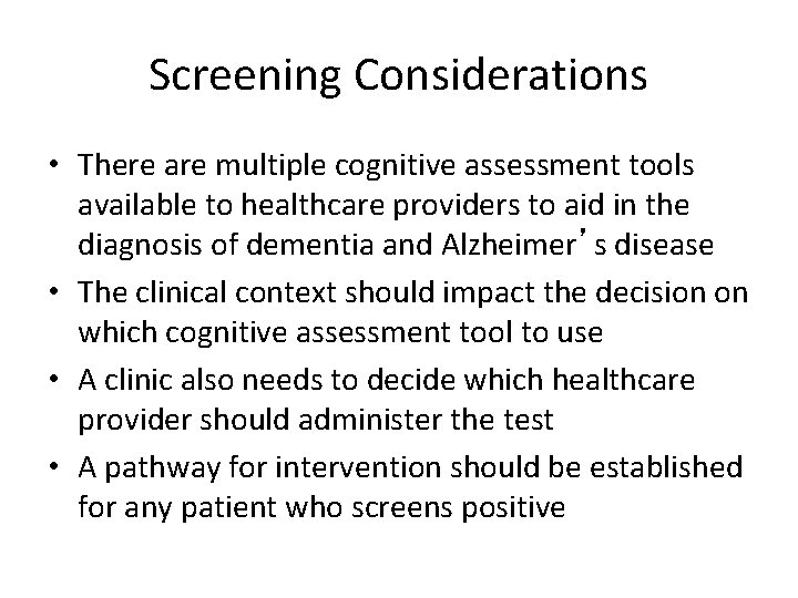 Screening Considerations • There are multiple cognitive assessment tools available to healthcare providers to
