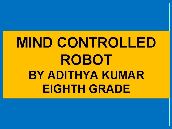 MIND CONTROLLED ROBOT BY ADITHYA KUMAR EIGHTH GRADE 