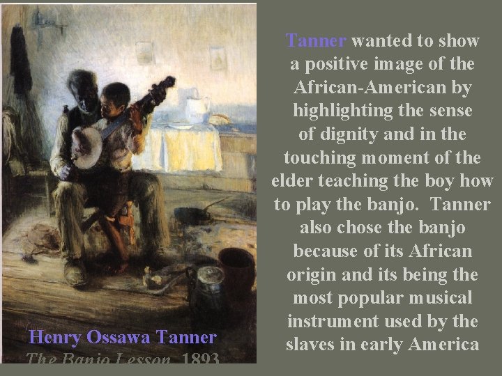 Henry Ossawa Tanner The Banjo Lesson, 1893 Tanner wanted to show a positive image