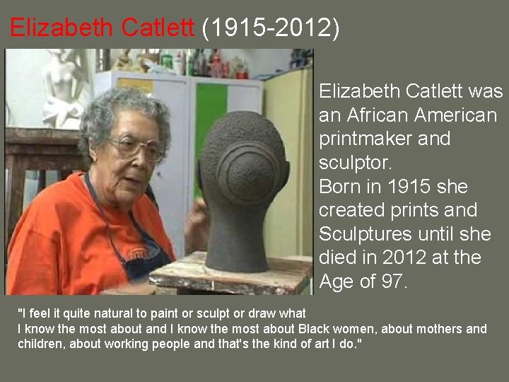 Elizabeth Catlett (1915 -2012) Elizabeth Catlett was an African American printmaker and sculptor. Born