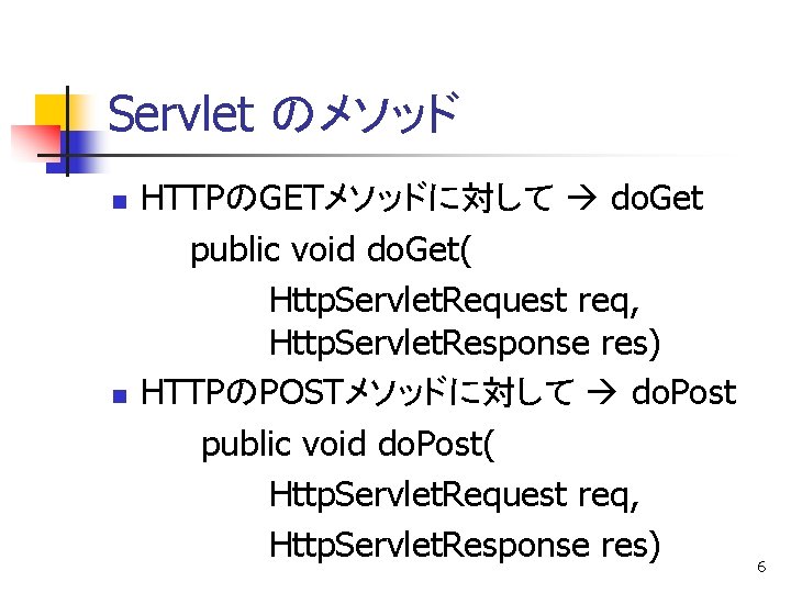 Servlet のメソッド n n HTTPのGETメソッドに対して do. Get public void do. Get( Http. Servlet. Request