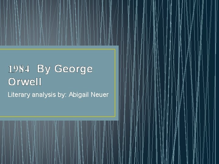 1984 By George Orwell Literary analysis by: Abigail Neuer 