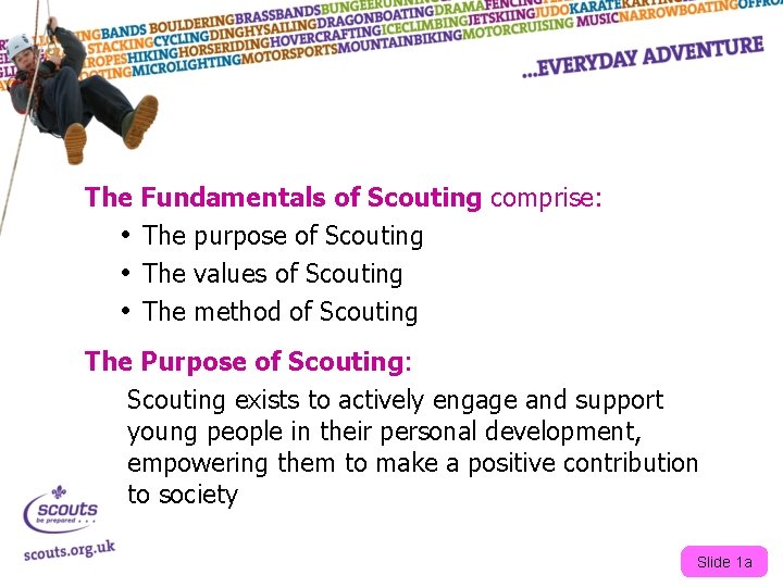 The Fundamentals of Scouting comprise: • The purpose of Scouting • The values of