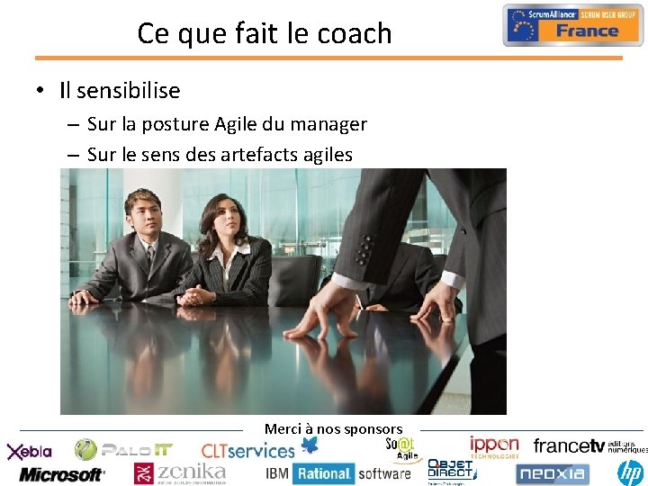 Ce que fait le coach • Il sensibilise – Sur la posture Agile du