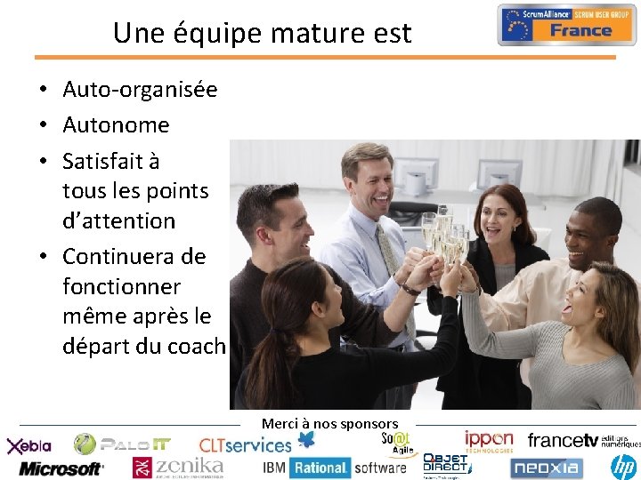 Une équipe mature est • Auto-organisée • Autonome • Satisfait à tous les points