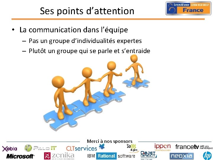 Ses points d’attention • La communication dans l’équipe – Pas un groupe d’individualités expertes