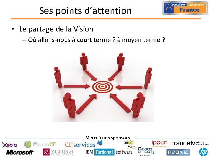 Ses points d’attention • Le partage de la Vision – Où allons-nous à court