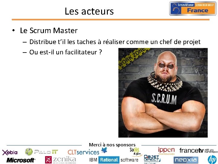 Les acteurs • Le Scrum Master – Distribue t’il les taches à réaliser comme