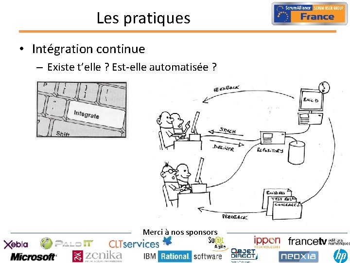 Les pratiques • Intégration continue – Existe t’elle ? Est-elle automatisée ? Merci à