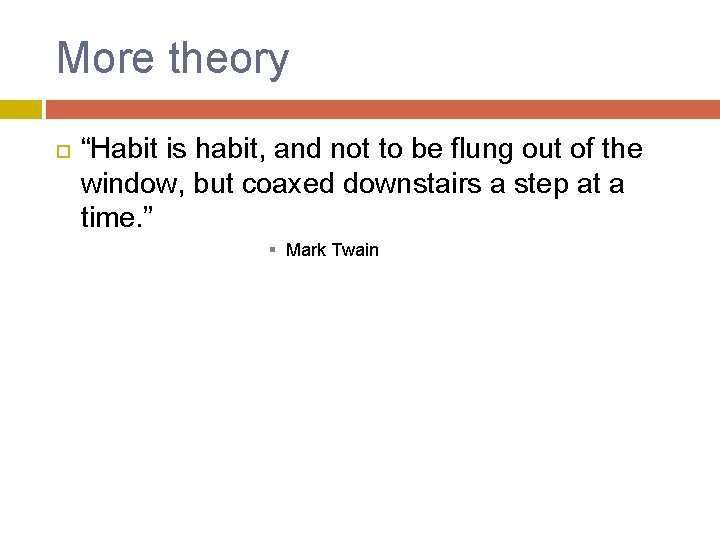 More theory “Habit is habit, and not to be flung out of the window,