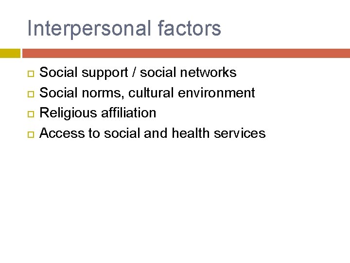 Interpersonal factors Social support / social networks Social norms, cultural environment Religious affiliation Access