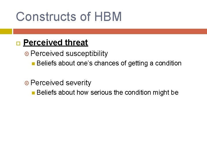 Constructs of HBM Perceived threat Perceived Beliefs about one’s chances of getting a condition