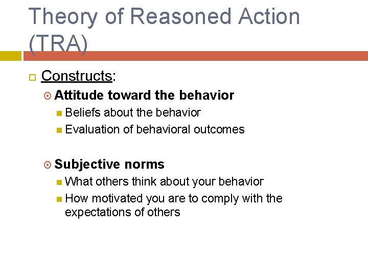Theory of Reasoned Action (TRA) Constructs: Attitude toward the behavior Beliefs about the behavior