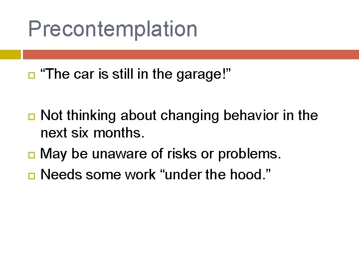 Precontemplation “The car is still in the garage!” Not thinking about changing behavior in
