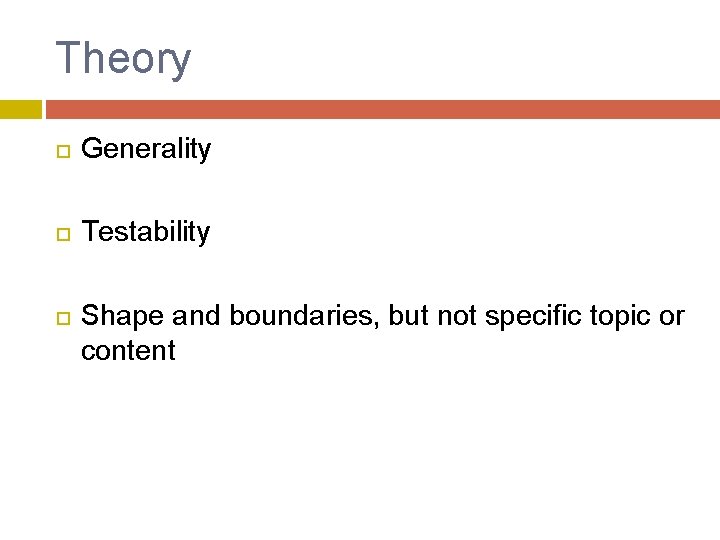 Theory Generality Testability Shape and boundaries, but not specific topic or content 