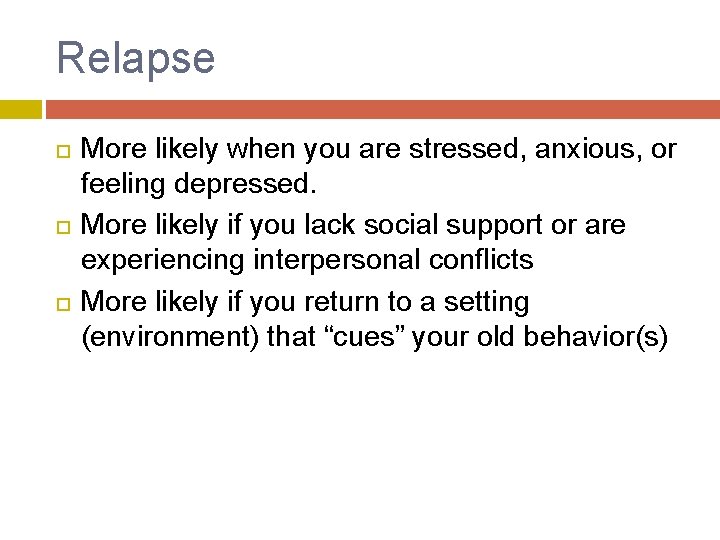 Relapse More likely when you are stressed, anxious, or feeling depressed. More likely if