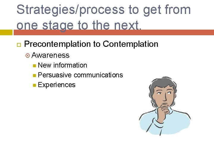 Strategies/process to get from one stage to the next. Precontemplation to Contemplation Awareness New