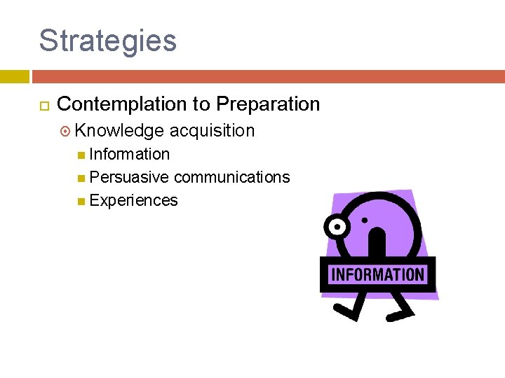 Strategies Contemplation to Preparation Knowledge acquisition Information Persuasive communications Experiences 