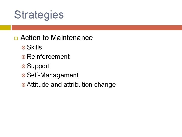 Strategies Action to Maintenance Skills Reinforcement Support Self-Management Attitude and attribution change 