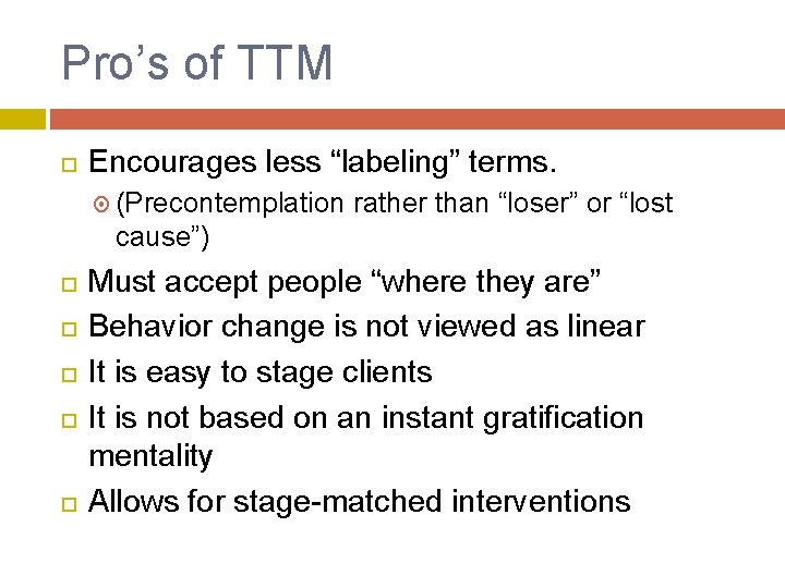 Pro’s of TTM Encourages less “labeling” terms. (Precontemplation rather than “loser” or “lost cause”)