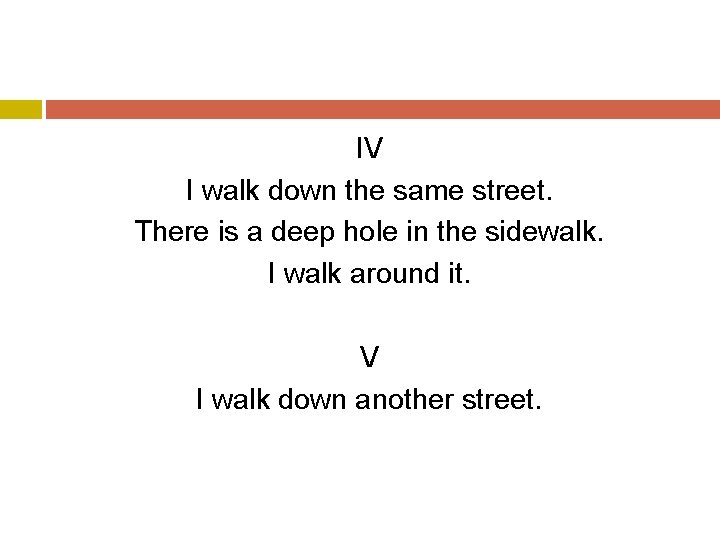 IV I walk down the same street. There is a deep hole in the