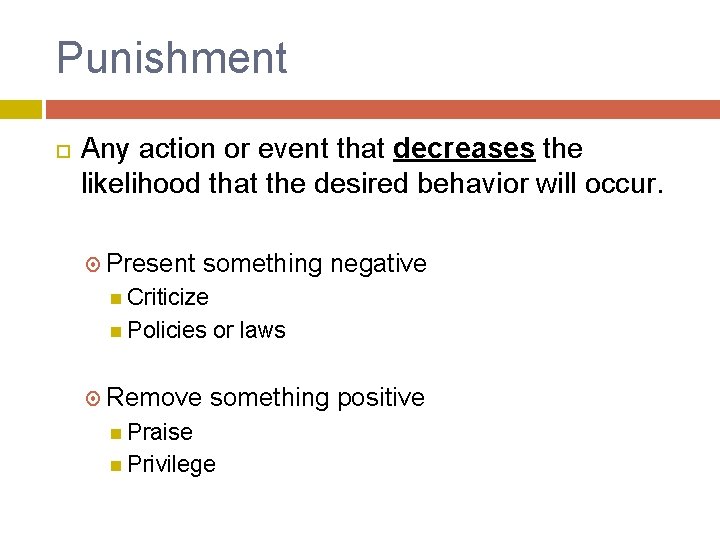 Punishment Any action or event that decreases the likelihood that the desired behavior will