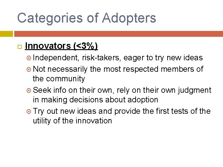 Categories of Adopters Innovators (<3%) Independent, risk-takers, eager to try new ideas Not necessarily