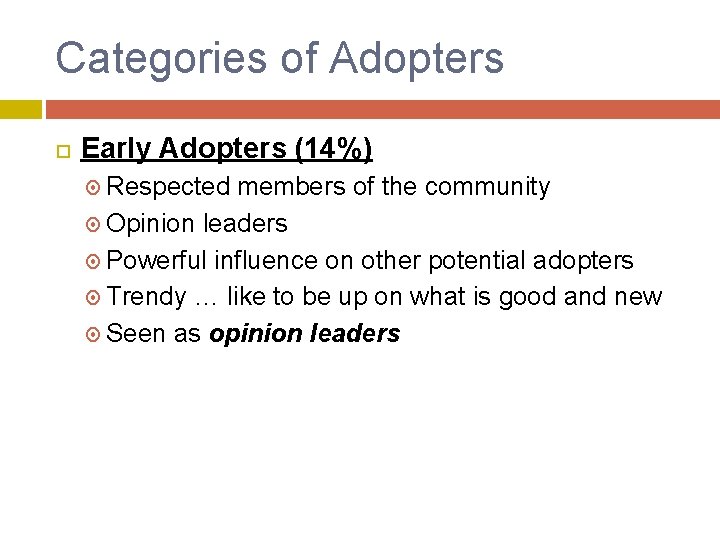 Categories of Adopters Early Adopters (14%) Respected members of the community Opinion leaders Powerful