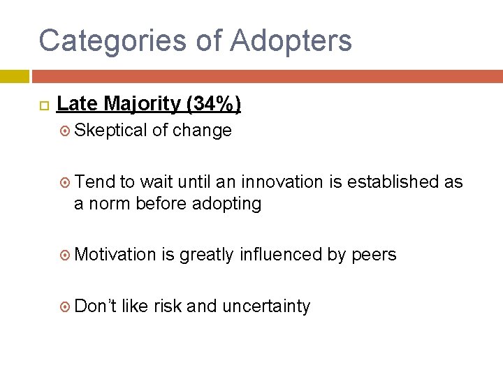 Categories of Adopters Late Majority (34%) Skeptical of change Tend to wait until an