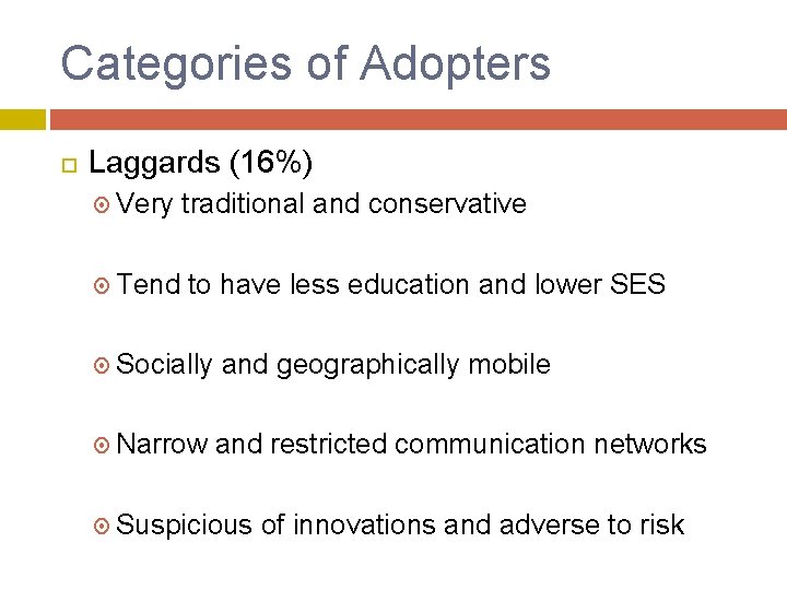 Categories of Adopters Laggards (16%) Very Tend traditional and conservative to have less education