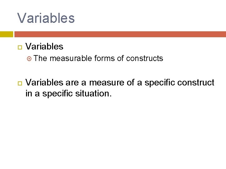Variables The measurable forms of constructs Variables are a measure of a specific construct