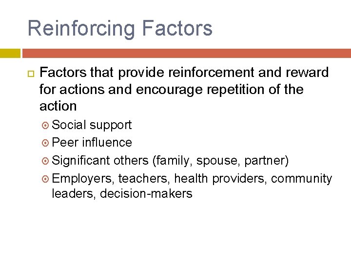 Reinforcing Factors that provide reinforcement and reward for actions and encourage repetition of the