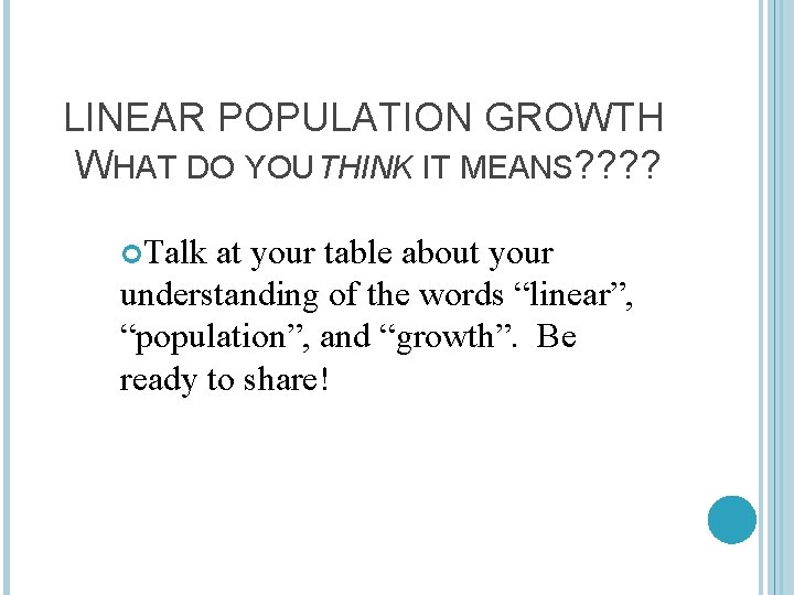 LINEAR POPULATION GROWTH WHAT DO YOU THINK IT MEANS? ? Talk at your table