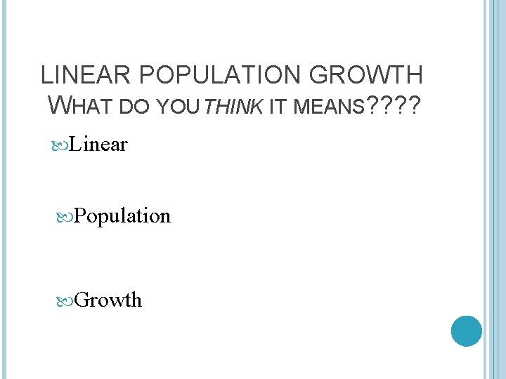 LINEAR POPULATION GROWTH WHAT DO YOU THINK IT MEANS? ? Linear Population Growth 