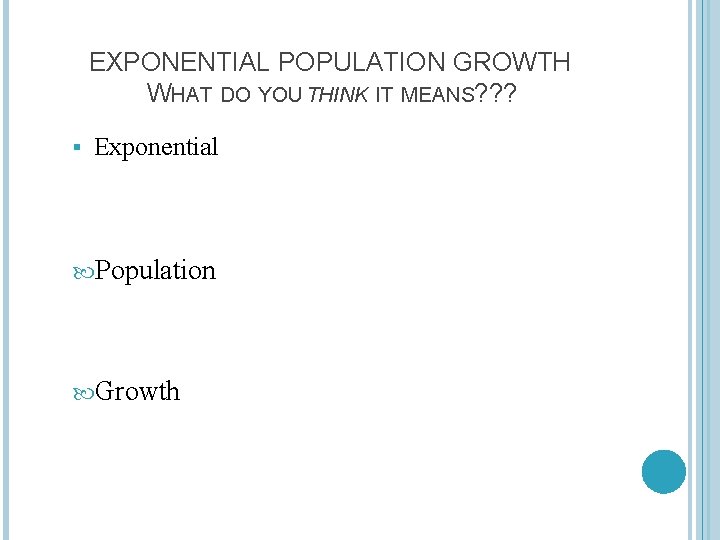 EXPONENTIAL POPULATION GROWTH WHAT DO YOU THINK IT MEANS? ? ? § Exponential Population