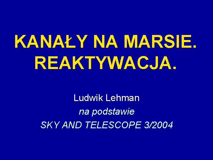 KANAŁY NA MARSIE. REAKTYWACJA. Ludwik Lehman na podstawie SKY AND TELESCOPE 3/2004 