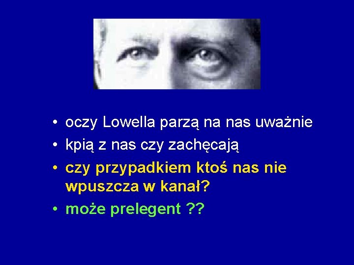  • oczy Lowella parzą na nas uważnie • kpią z nas czy zachęcają