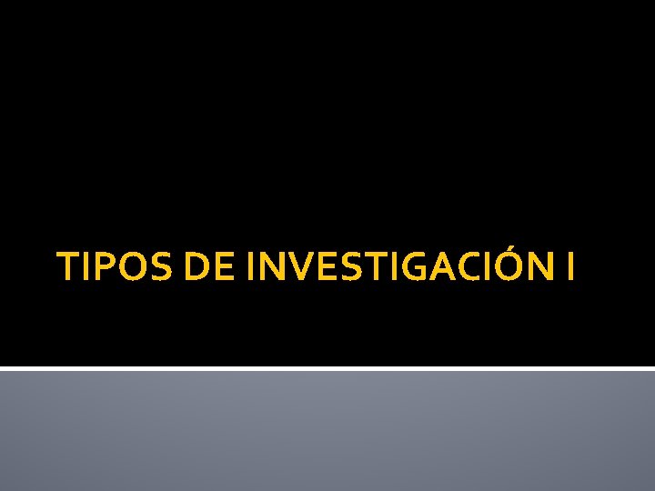 TIPOS DE INVESTIGACIÓN I 