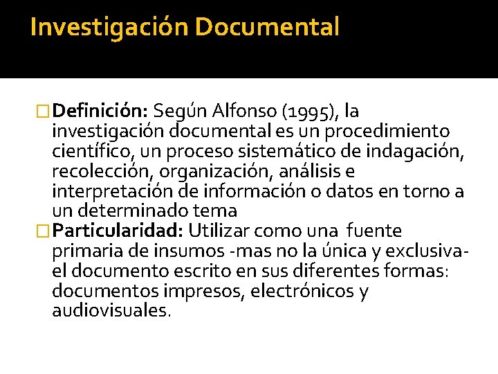 Investigación Documental �Definición: Según Alfonso (1995), la investigación documental es un procedimiento científico, un