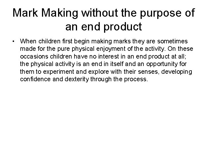 Mark Making without the purpose of an end product • When children first begin