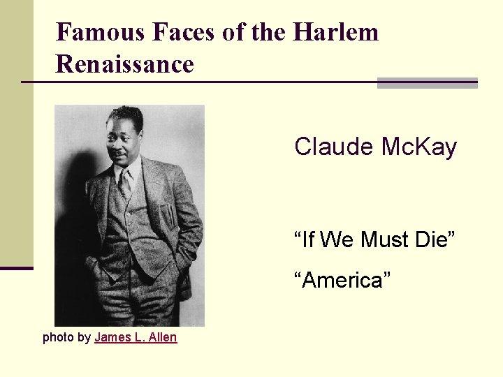 Famous Faces of the Harlem Renaissance Claude Mc. Kay “If We Must Die” “America”