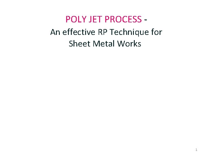 POLY JET PROCESS An effective RP Technique for Sheet Metal Works 1 POLY JET PROCESS An effective RP Technique for Sheet Metal Works 1