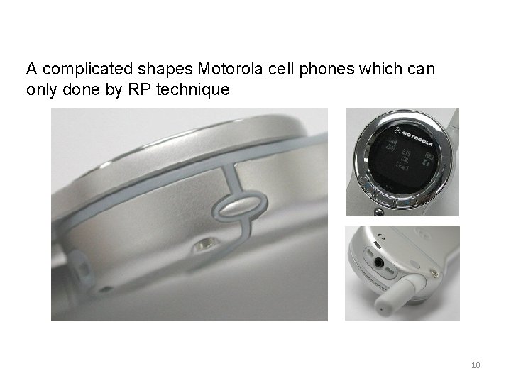 A complicated shapes Motorola cell phones which can only done by RP technique 10 A complicated shapes Motorola cell phones which can only done by RP technique 10