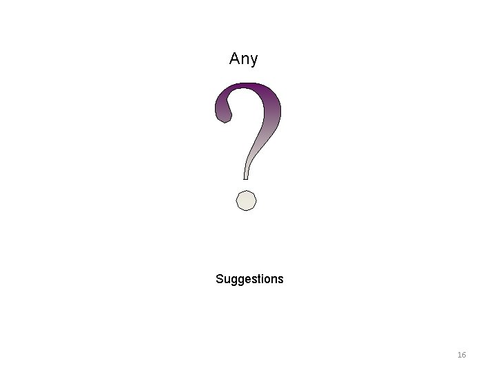 Any Suggestions 16 Any Suggestions 16