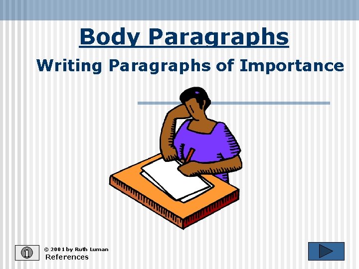 Body Paragraphs Writing Paragraphs of Importance © 2001 by Ruth Luman References 