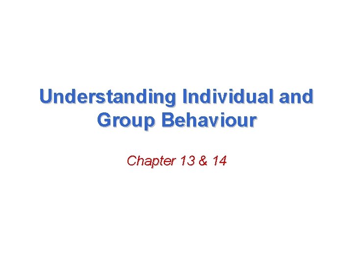 Understanding Individual and Group Behaviour Chapter 13 & 14 