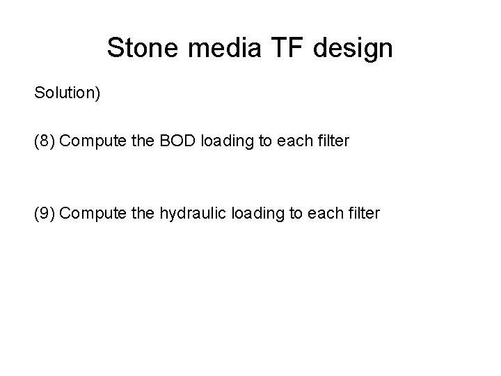 Stone media TF design Solution) (8) Compute the BOD loading to each filter (9)