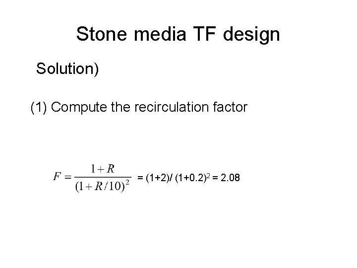 Stone media TF design Solution) (1) Compute the recirculation factor = (1+2)/ (1+0. 2)2